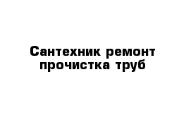 Сантехник ремонт прочистка труб